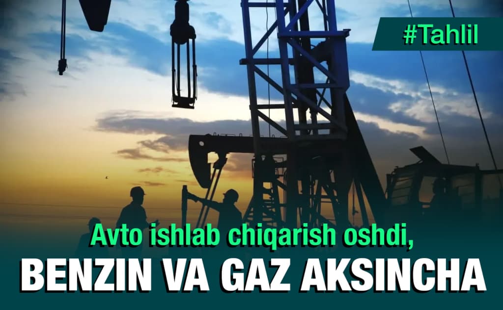 Avtomobil ishlab chiqarish oshdi: yoqilg‘i va tabiiy gaz ishlab chiqarish esa pasaymoqda