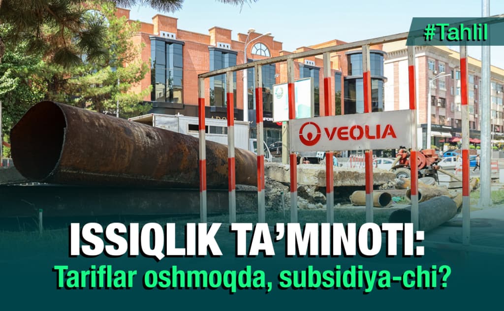 Issiqlik ta’minoti: tariflar ham, subsidiyalar ham oshadimi?