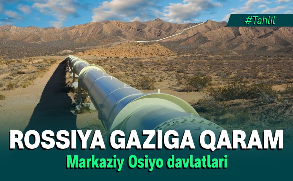 Nega Markaziy Osiyo tabiiy gazda Rossiya qaramligidan qutula olmayapti?