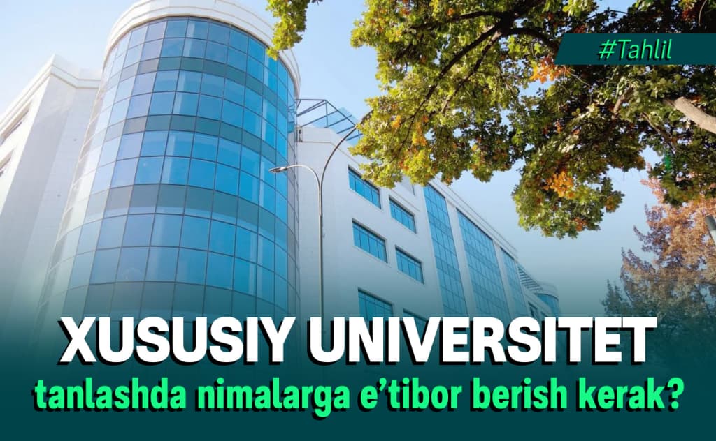 Xususiy universitet tanlashda nimalarga e’tibor berish kerak? — tahlil